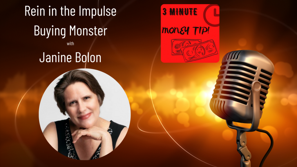 3 minute money tip - rein in the impulse buying monster podcast by Janine Bolon