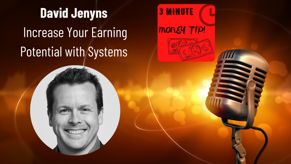 Three Minute Money Tips with David Jenyns and Janine Bolon - Increase your earning potential with systems